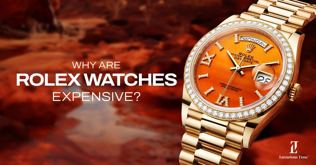 Why Are Rolex Watches Expensive? Lux Time Inc